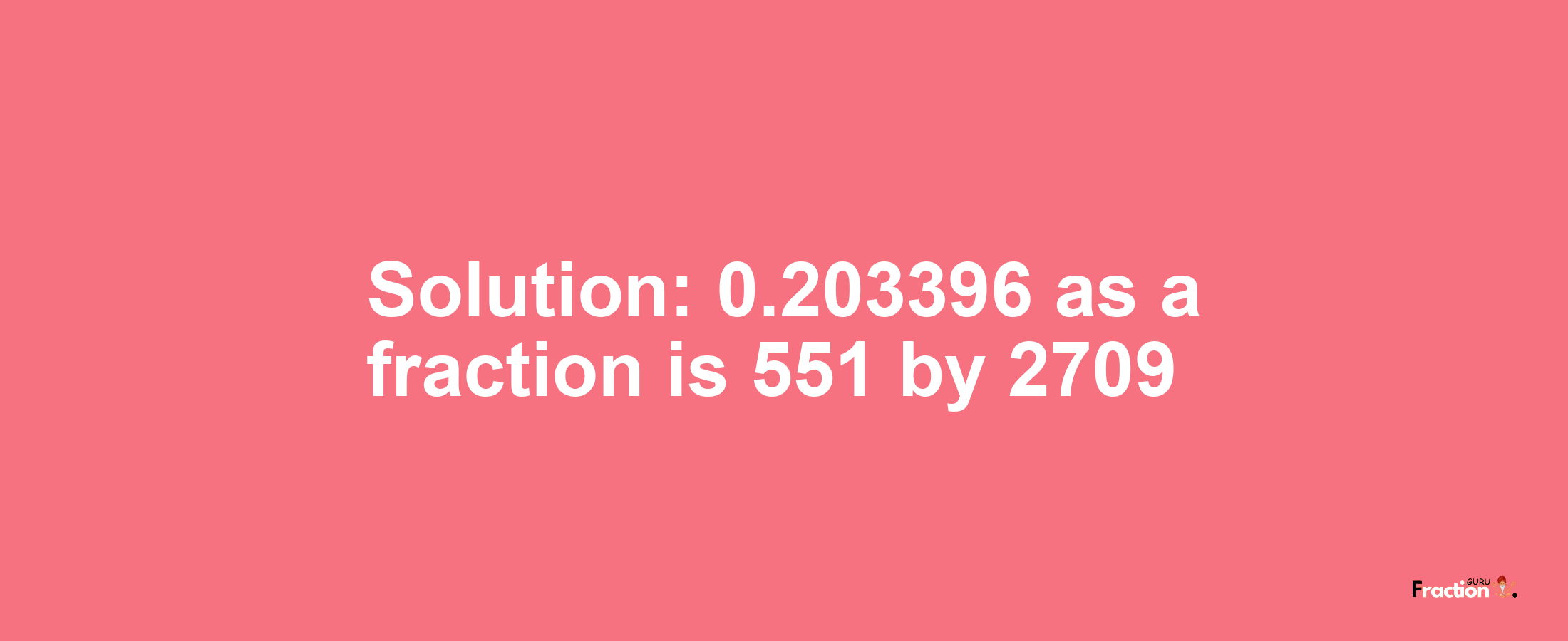 Solution:0.203396 as a fraction is 551/2709